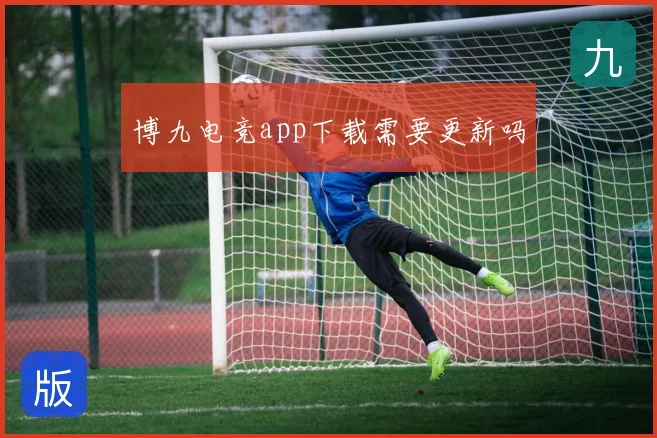 博九电竞app下载需要更新吗