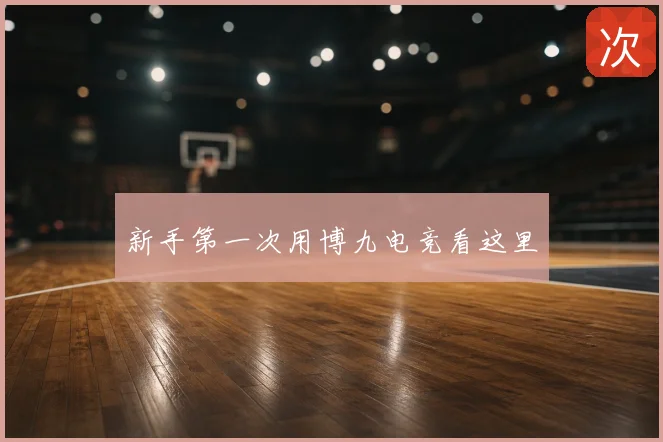 新手第一次用博九电竞看这里
