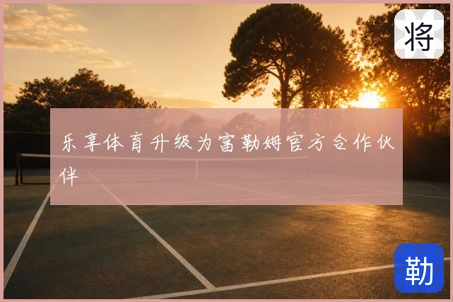 乐享体育升级为富勒姆官方合作伙伴